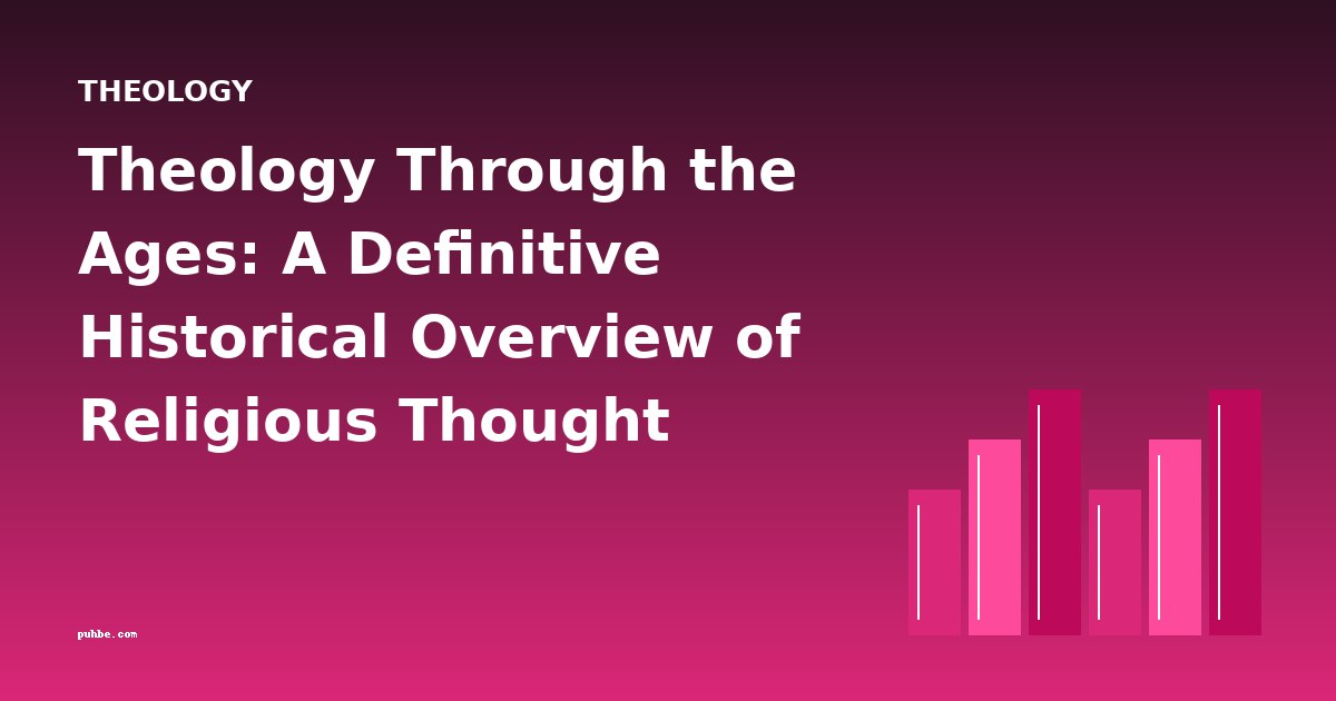 Theology Through the Ages: A Definitive Historical Overview of Religious Thought