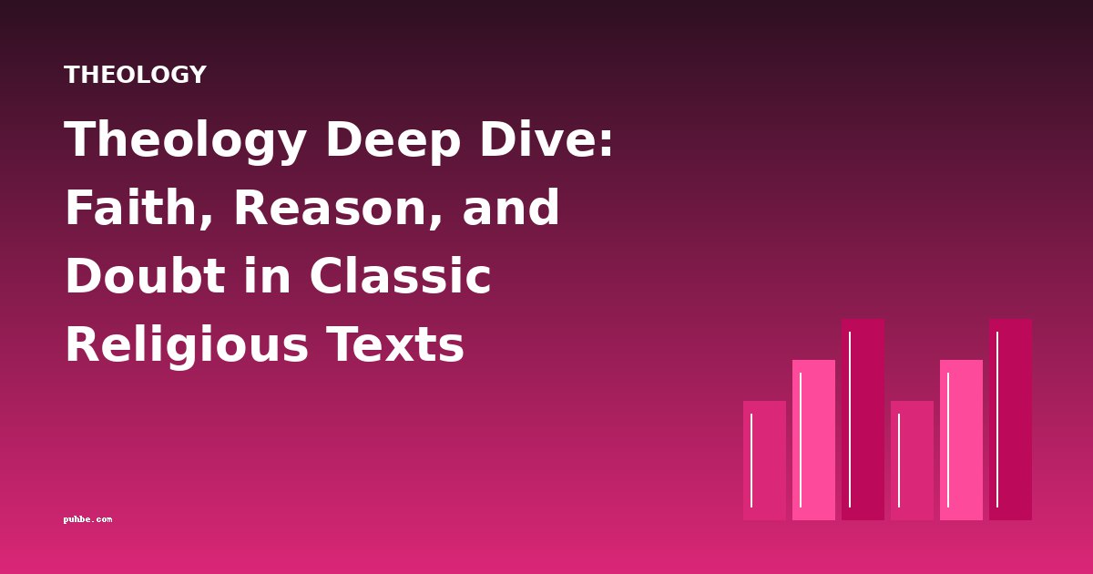 Theology Deep Dive: Faith, Reason, and Doubt in Classic Religious Texts